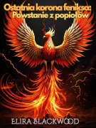 Cover-Bild zum Titel 'Ostatnia korona feniksa: Powstanie z popiolów: Tom pierwszy serii Ostatnia korona feniksa' von 'Elira Blackwood'
