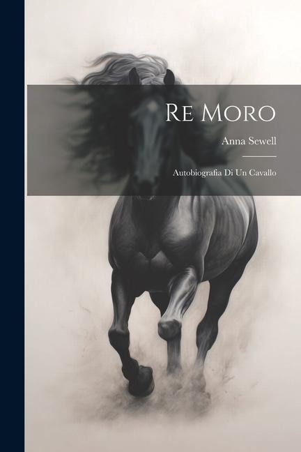 Re Moro; autobiografia di un cavallo - Anna Sewell