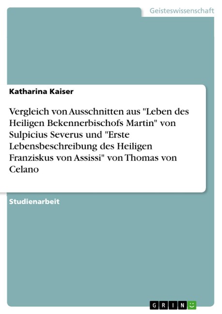 Vergleich von Ausschnitten aus "Leben des Heiligen Bekennerbischofs Martin" von Sulpicius Severus und "Erste Lebensbeschreibung des Heiligen Franziskus von Assissi" von Thomas von Celano - Katharina Kaiser