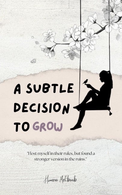 A Subtle Decision To Grow - Humera Mehboob