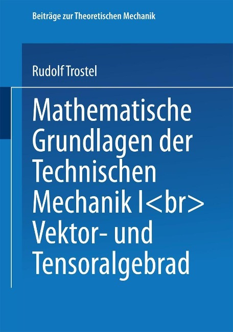 Mathematische Grundlagen der Technischen Mechanik I - Rudolf Trostel