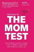 Cover-Bild zum Titel 'The Mom Test: How to Talk to Customers & Learn if Your Business is a Good Idea When Everyone is Lying to You' von 'Rob Fitzpatrick'