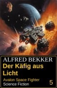 Cover-Bild zum Titel 'Der Käfig aus Licht: Science Fiction: Science Fiction Avalon Space Fighter 5' von 'Alfred Bekker'