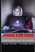 Cover-Bild zum Titel 'Jugando a Ser Dioses: Experimento Fuera de Control.' von 'Louise Riverside Y. Fernando Neira'