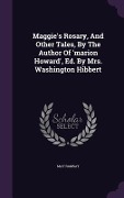 Cover-Bild zum Titel 'Maggie's Rosary, And Other Tales, By The Author Of 'marion Howard', Ed. By Mrs. Washington Hibbert' von 'May Ramsay'