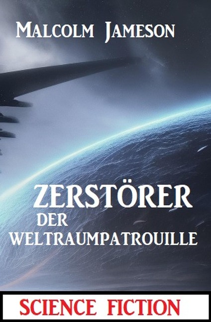 Zerstörer der Weltraumpatrouille: Science Fiction - Malcolm Jameson