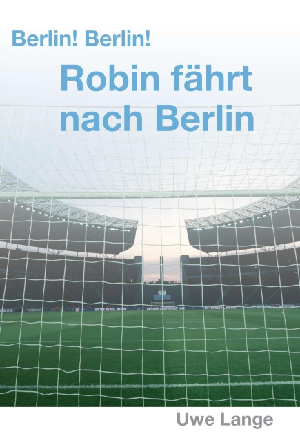 Berlin! Berlin! Robin fährt nach Berlin - Uwe Lange