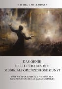 Das Genie Ferruccio Busoni: Musik als grenzenlose Kunst - Martha S. Osterhagen