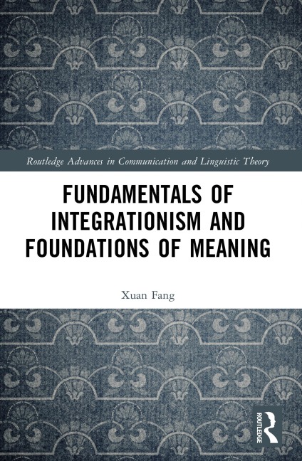 Fundamentals of Integrationism and Foundations of Meaning - Xuan Fang