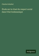 Cover-Bild zum Titel 'Étude sur le rituel du respect social dans l'état brahmanique' von 'Charles Sch¿bel'