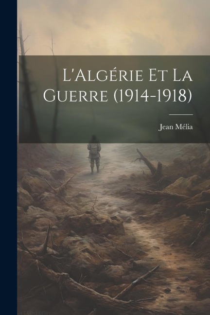 L'Algérie et la guerre (1914-1918) - Jean Mélia