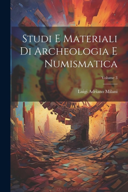 Studi E Materiali Di Archeologia E Numismatica; Volume 3 - Luigi Adriano Milani