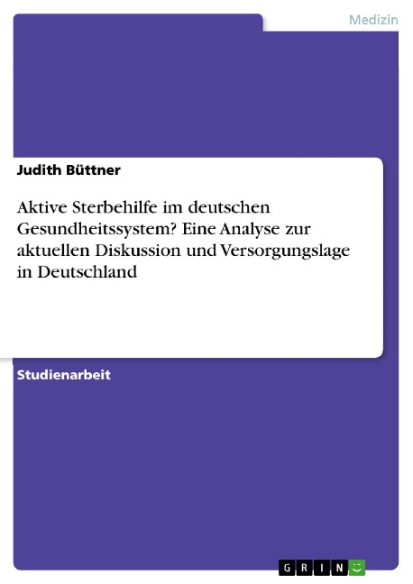 Aktive Sterbehilfe im deutschen Gesundheitssystem? Eine Analyse zur aktuellen Diskussion und Versorgungslage in Deutschland - Judith Büttner