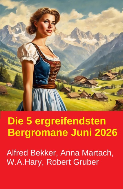 Die 5 ergreifendsten Bergromane Juni 2026 - Alfred Bekker, W. A. Hary, Robert Gruber, Anna Martach