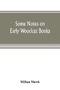 Some notes on early woodcut books, with a chapter on illuminated manuscripts - William Morris