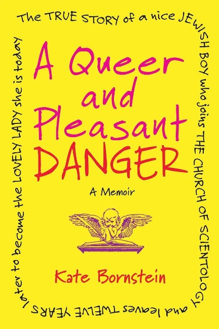 A Queer and Pleasant Danger: The True Story of a Nice Jewish Boy Who Joins the Church of Scientology, and Lea Ves Twelve Years Later to Become the - Kate Bornstein