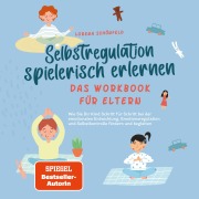 Cover-Bild zum Titel 'Selbstregulation spielerisch erlernen - Das Workbook für Eltern: Wie Sie Ihr Kind Schritt für Schritt bei der emotionalen Entwicklung, Emotionsregulation und Selbstkontrolle fördern und begleiten' von 'Lorena Schönfeld'