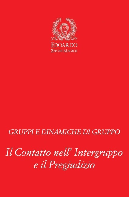 Gruppi e Dinamiche di Gruppo: Il Contatto nell' Intergruppo e il Pregiudizio - Edoardo Zeloni Magelli