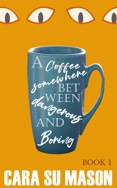 A Coffee Somewhere Between Dangerous and Boring (Book 1) - Cara Su Mason