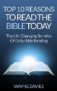 Cover-Bild zum Titel 'Top 10 Reasons to Read the Bible Today: The Life-Changing Benefits of Daily Bible Reading (Top 10 Bible Series, #1)' von 'Wayne Davies'