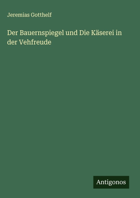 Der Bauernspiegel und Die Käserei in der Vehfreude - Jeremias Gotthelf