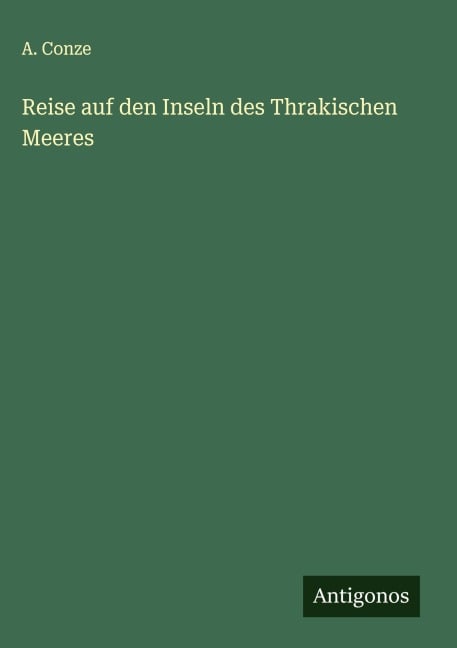 Reise auf den Inseln des Thrakischen Meeres - A. Conze