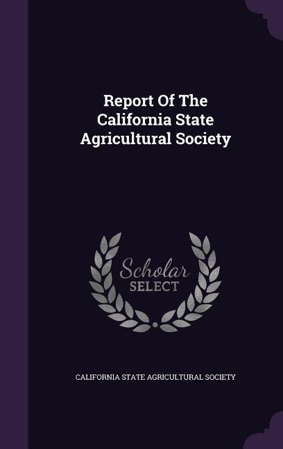 Report Of The California State Agricultural Society - 