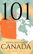 Cover-Bild zum Titel '101 People Who Made Canada (The 101 People Series, #8)' von 'Christopher Townley'