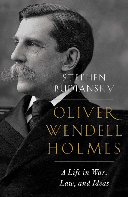 Oliver Wendell Holmes: A Life in War, Law, and Ideas - Stephen Budiansky