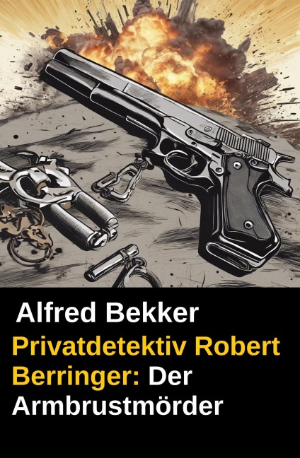 Privatdetektiv Robert Berringer: Der Armbrustmörder - Alfred Bekker