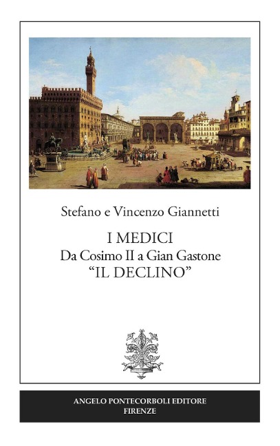 I Medici. Da Cosimo II a Gian Gastone «Il Declino» - Vincenzo Giannetti, Stefano Giannetti