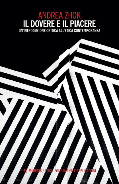 Il dovere e il piacere. Un'introduzione critica all'etica contemporanea - Andrea Zhok