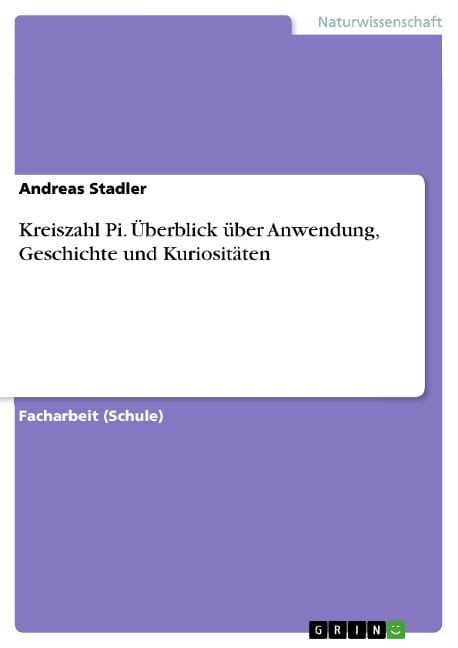 Kreiszahl Pi. Überblick über Anwendung, Geschichte und Kuriositäten - Andreas Stadler