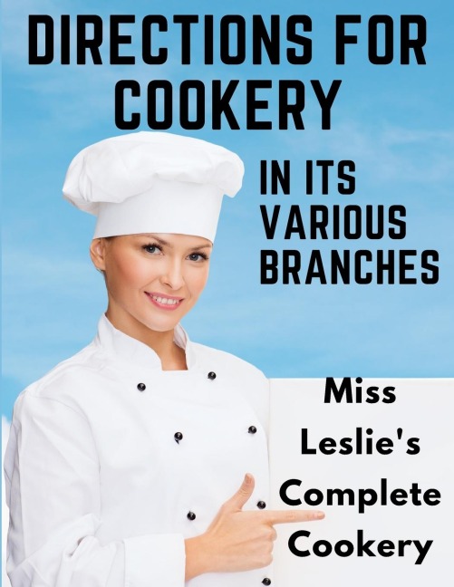 Directions for Cookery, in Its Various Branches - Eliza Leslie