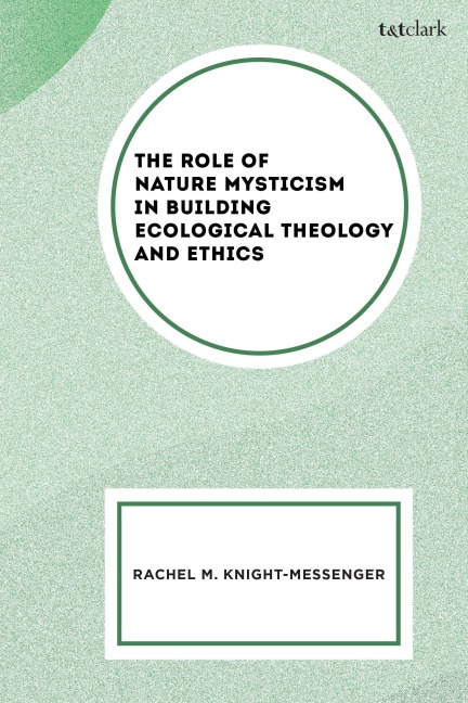 The Role of Nature Mysticism in Building Ecological Theology and Ethics - Rachel M Knight-Messenger