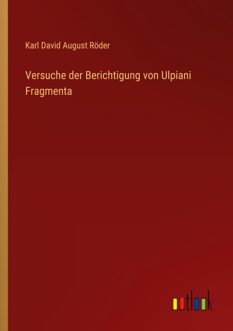 Versuche der Berichtigung von Ulpiani Fragmenta - Karl David August Röder