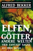 Cover-Bild zum Titel 'Vier Fantasy-Sagas: Elfen, Götter, andere Welten: 1800 Seiten Fantasy' von 'Alfred Bekker'
