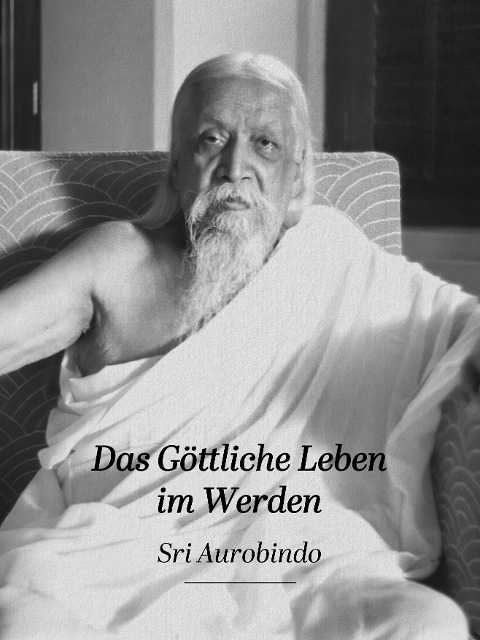 Das Göttliche Leben im Werden - Sri Aurobindo