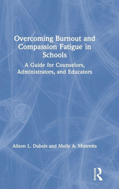 Overcoming Burnout and Compassion Fatigue in Schools - Alison L. Dubois, Molly A. Mistretta