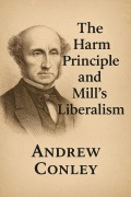 Cover-Bild zum Titel 'The Harm Principle and Mill's Liberalism' von 'Andrew Conley'