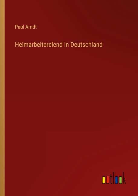 Heimarbeiterelend in Deutschland - Paul Arndt
