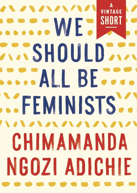 We Should All Be Feminists - Chimamanda Ngozi Adichie