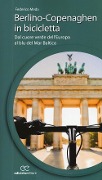 Berlino-Copenaghen in bicicletta. Dal cuore verde dell'uropa al blu del Mar Baltico - Federico Meda