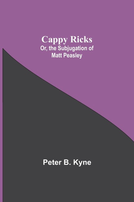 Cappy Ricks; Or, the Subjugation of Matt Peasley - Peter B. Kyne