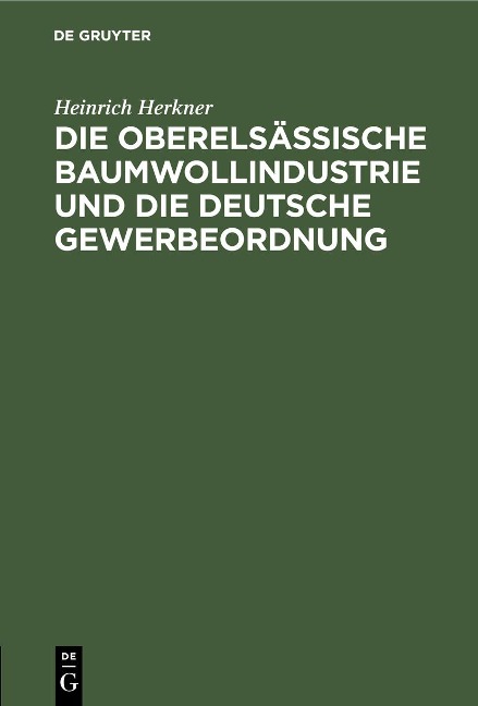Die oberelsässische Baumwollindustrie und die deutsche Gewerbeordnung - Heinrich Herkner