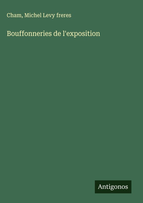 Bouffonneries de l'exposition - Cham, Michel Levy Freres