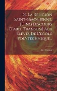 Cover-Bild zum Titel 'De La Religion Saint-simonienne, [cinq Discours D'abel Transon] Aux Élèves De L'école Polytechnique...' von 'Abel Transon'
