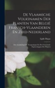 Cover-Bild zum Titel 'De Vlaamsche Volksnamen Der Planten Van België Fransch-Vlaanderen En Zuid-Nederland: Met Aanduiding Der Toepassingen En Der Genezende Eigenschappen De' von 'Egide Pâque'