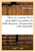 Cover-Bild zum Titel 'Thèse de Doctorat. de la Prescription En Matière de Délits de Presse. 20 Novembre 1899' von 'Bene-L'