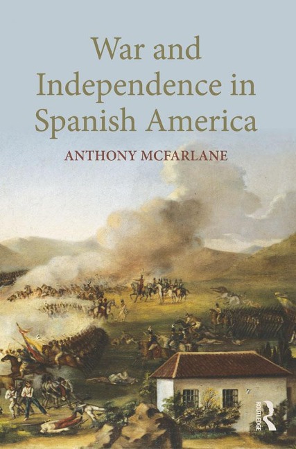 War and Independence In Spanish America - Anthony Mcfarlane